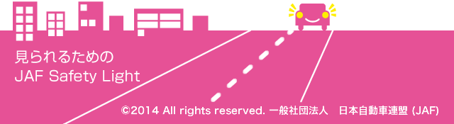 見られるためのJAF Safety Light © All rights reserved. 一般社団法人　日本自動車連盟 (JAF)
