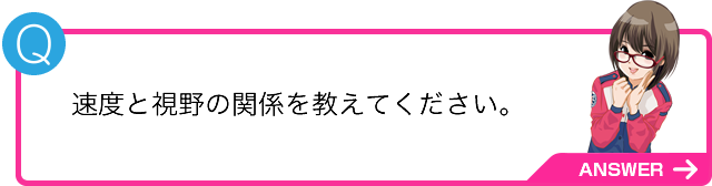 速度と視野の関係を教えてください。